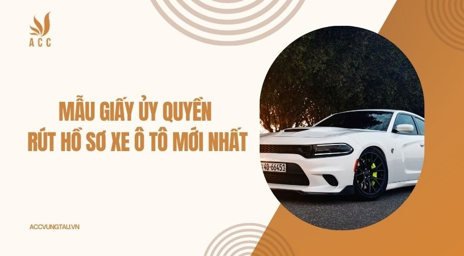 Mẫu giấy ủy quyền rút hồ sơ xe ô tô mới nhất và chuẩn xác