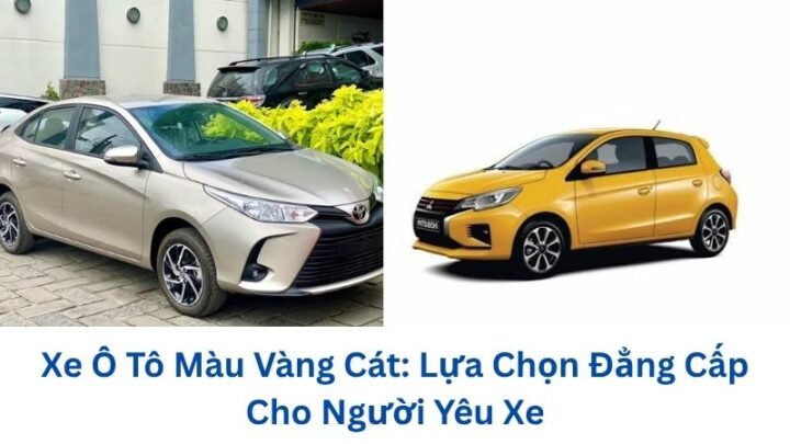 Xe Ô Tô Màu Vàng Cát: Lựa Chọn Đẳng Cấp Cho Người Yêu Xe xe-o-to-mau-vang-cat