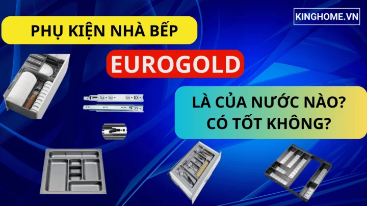 Eurogold của nước nào? Phân tích chuyên sâu & đánh giá 2026 Không gian bếp hiện đại với Eurogold